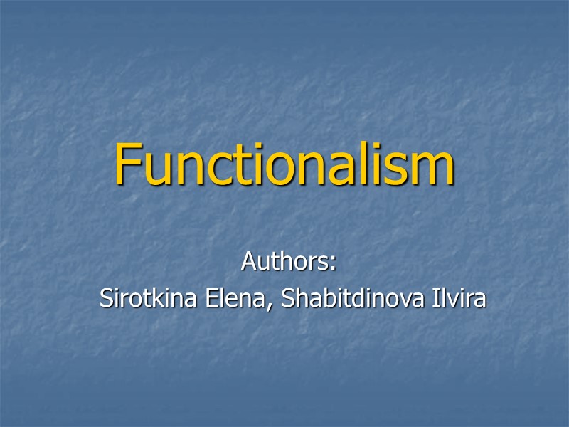 Functionalism  Authors:  Sirotkina Elena, Shabitdinova Ilvira